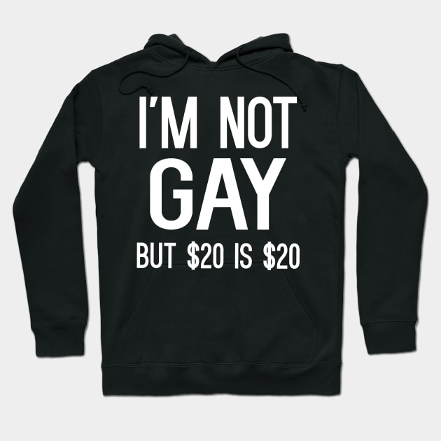 I'm Not Gay But $20 Is $20 Hoodie by cleverth